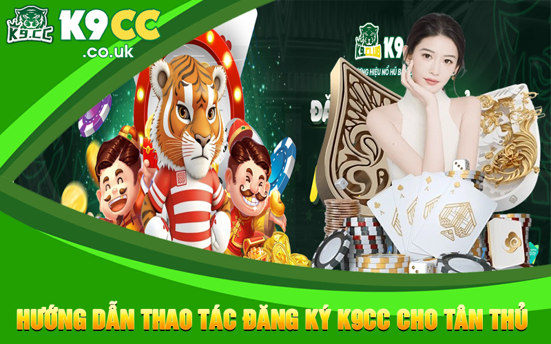 Hướng dẫn thao tác đăng ký K9cc cho tân thủ 