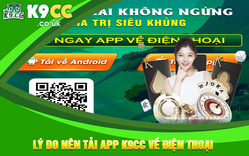 Lý do nên tải app K9cc về điện thoại 